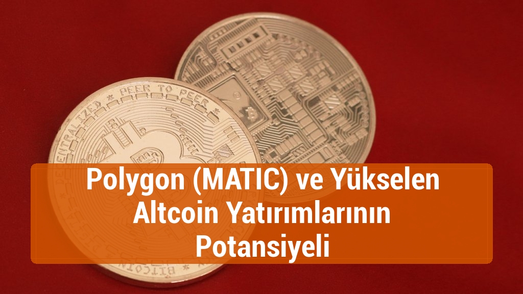 Polygon (MATIC) ve Yükselen Altcoin Yatırımlarının Potansiyeli