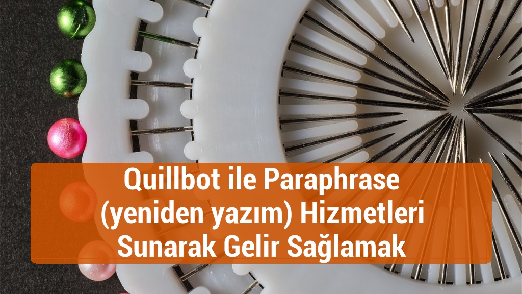 Quillbot ile Paraphrase (yeniden yazım) Hizmetleri Sunarak Gelir Sağlamak
