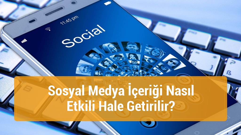 Sosyal Medya İçeriği Nasıl Etkili Hale Getirilir?
