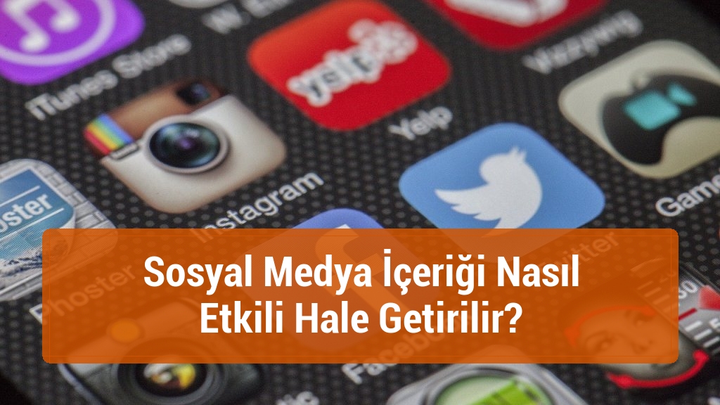 Sosyal Medya İçeriği Nasıl Etkili Hale Getirilir?