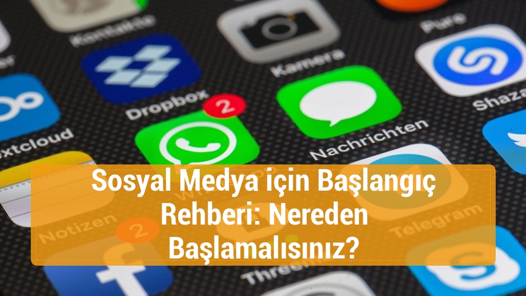 Sosyal Medya için Başlangıç Rehberi: Nereden Başlamalısınız?
