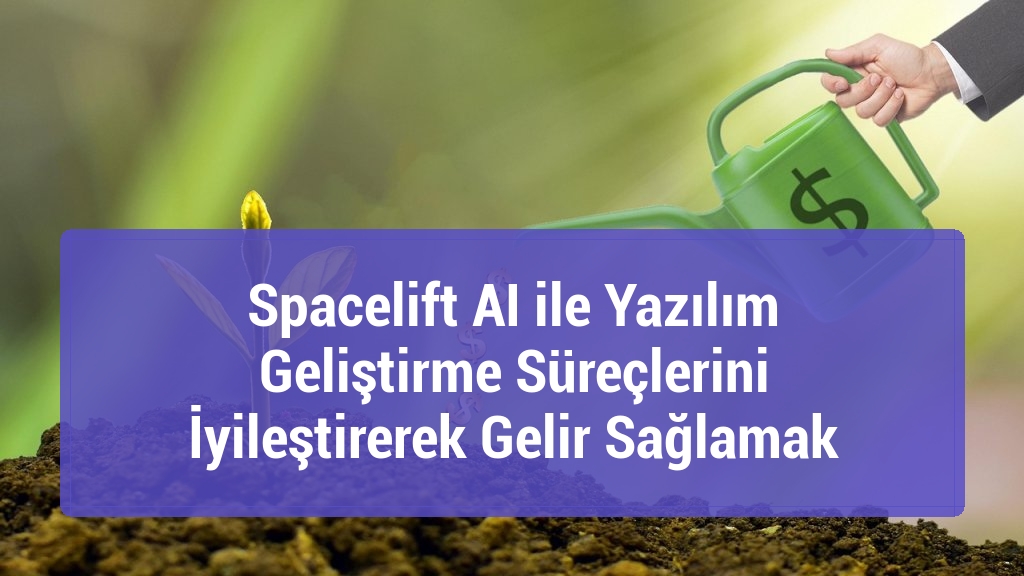 Spacelift AI ile Yazılım Geliştirme Süreçlerini İyileştirerek Gelir Sağlamak