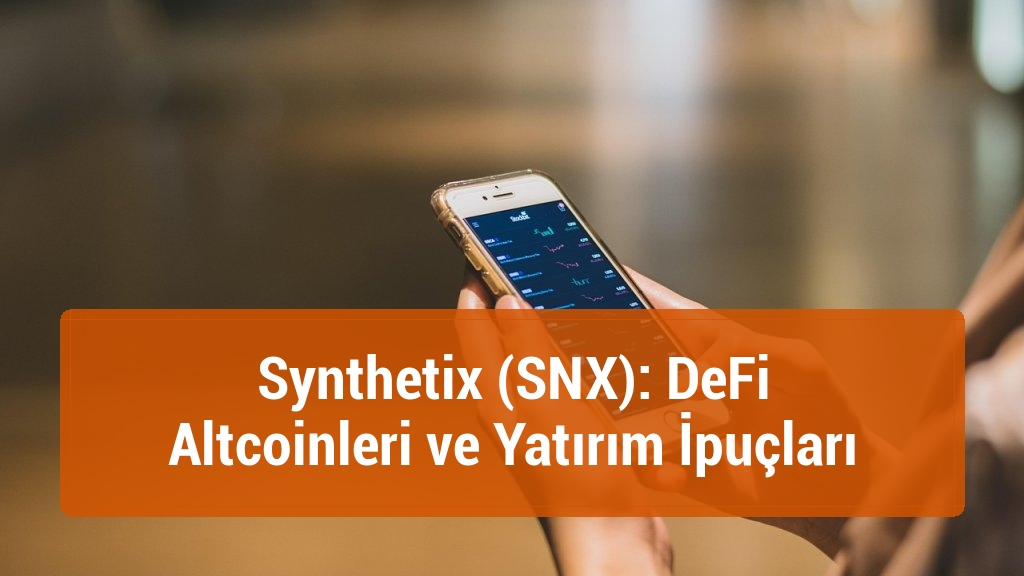 Synthetix (SNX): DeFi Altcoinleri ve Yatırım İpuçları