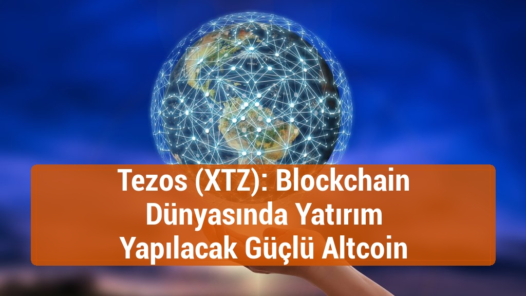 Tezos (XTZ): Blockchain Dünyasında Yatırım Yapılacak Güçlü Altcoin