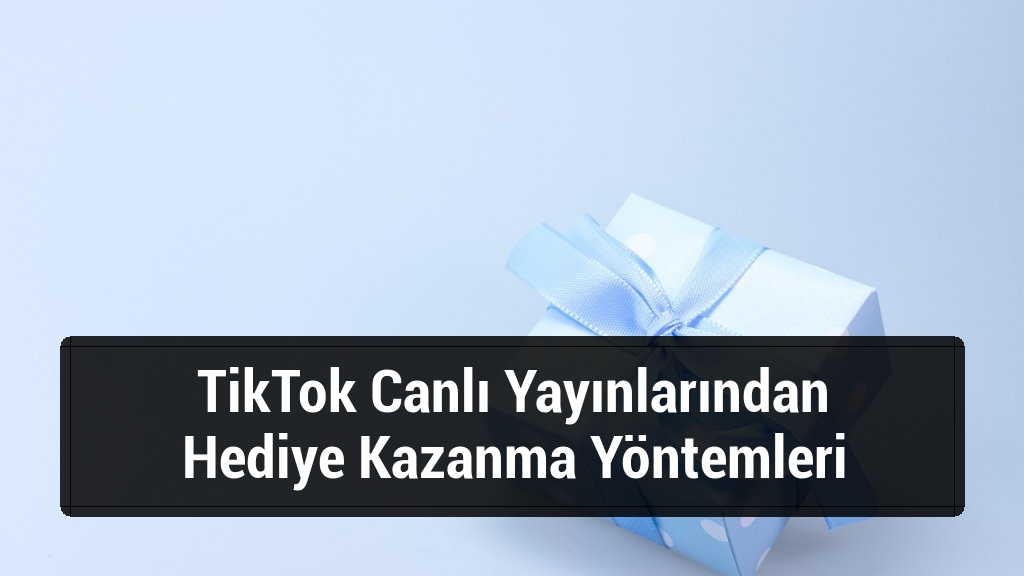 TikTok Canlı Yayınlarından Hediye Kazanma Yöntemleri