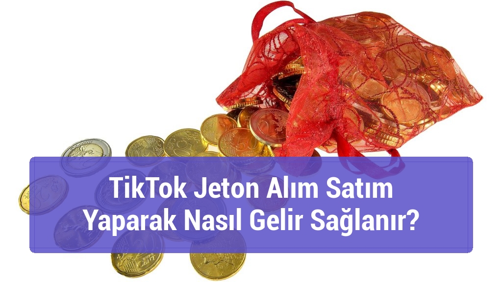 TikTok Jeton Alım Satım Yaparak Nasıl Gelir Sağlanır?