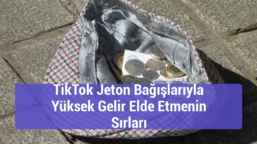 TikTok Jeton Bağışlarıyla Yüksek Gelir Elde Etmenin Sırları