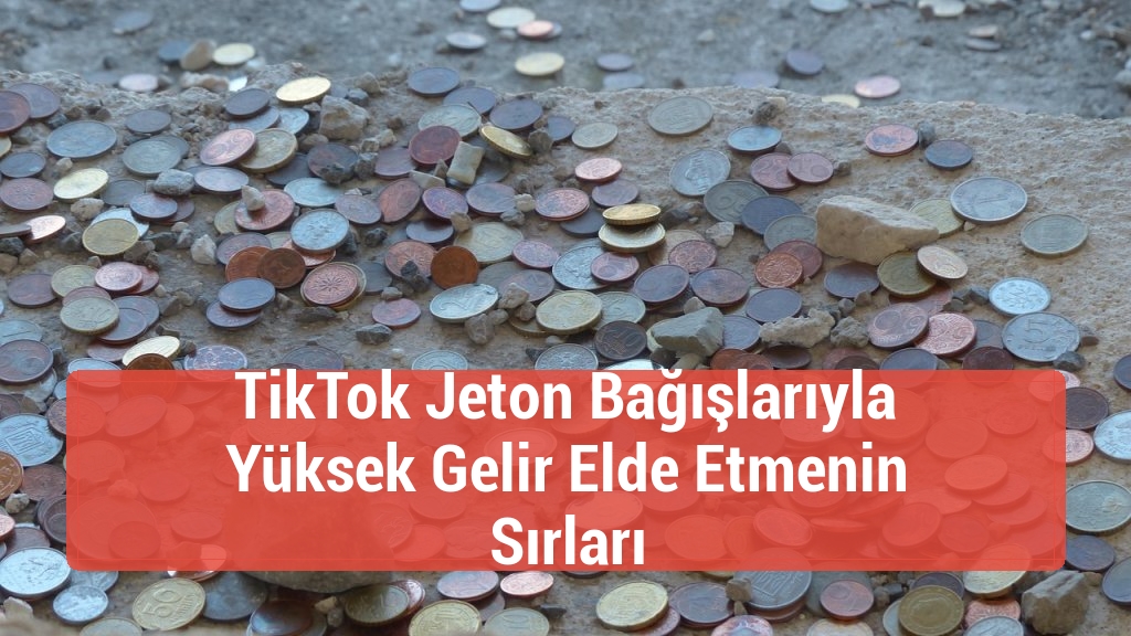TikTok Jeton Bağışlarıyla Yüksek Gelir Elde Etmenin Sırları