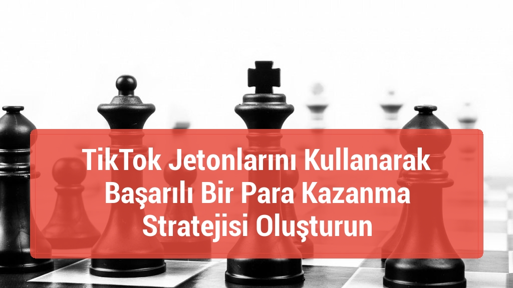 TikTok Jetonlarını Kullanarak Başarılı Bir Para Kazanma Stratejisi Oluşturun