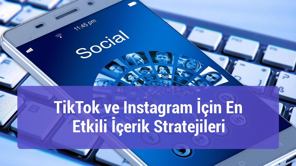 TikTok ve Instagram İçin En Etkili İçerik Stratejileri