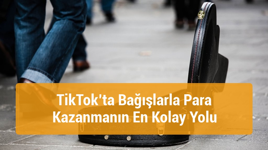 TikTok’ta Bağışlarla Para Kazanmanın En Kolay Yolu