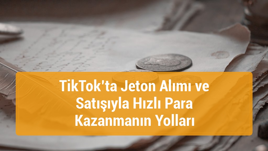 TikTok’ta Jeton Alımı ve Satışıyla Hızlı Para Kazanmanın Yolları