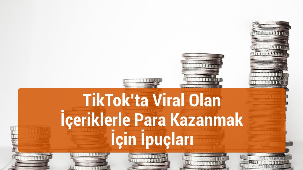 TikTok’ta Viral Olan İçeriklerle Para Kazanmak İçin İpuçları