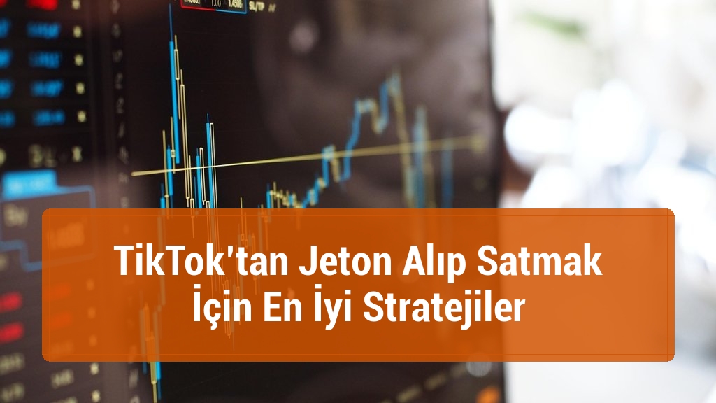TikTok’tan Jeton Alıp Satmak İçin En İyi Stratejiler