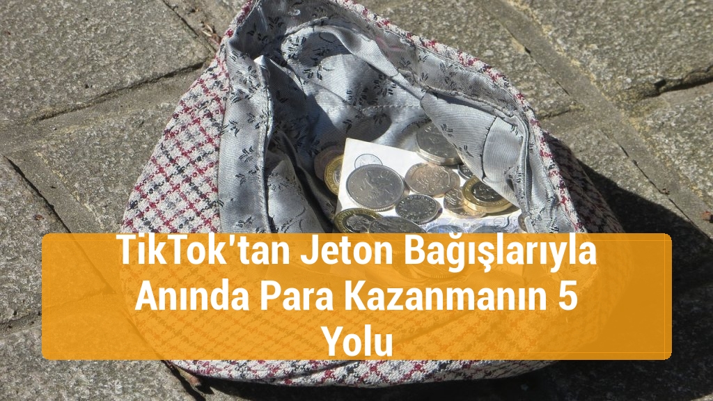 TikTok’tan Jeton Bağışlarıyla Anında Para Kazanmanın 5 Yolu