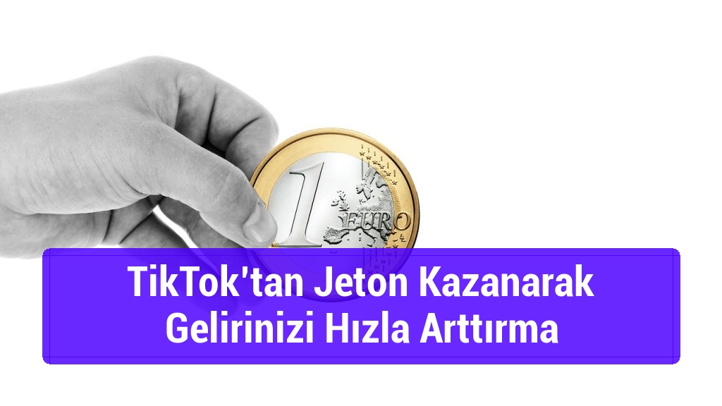 TikTok’tan Jeton Kazanarak Gelirinizi Hızla Arttırma