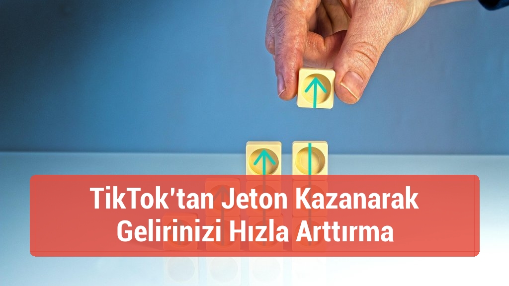 TikTok’tan Jeton Kazanarak Gelirinizi Hızla Arttırma
