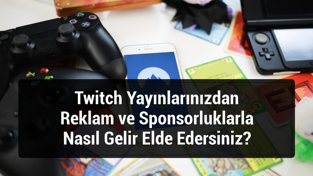 Twitch Yayınlarınızdan Reklam ve Sponsorluklarla Nasıl Gelir Elde Edersiniz?