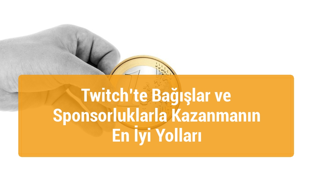 Twitch’te Bağışlar ve Sponsorluklarla Kazanmanın En İyi Yolları