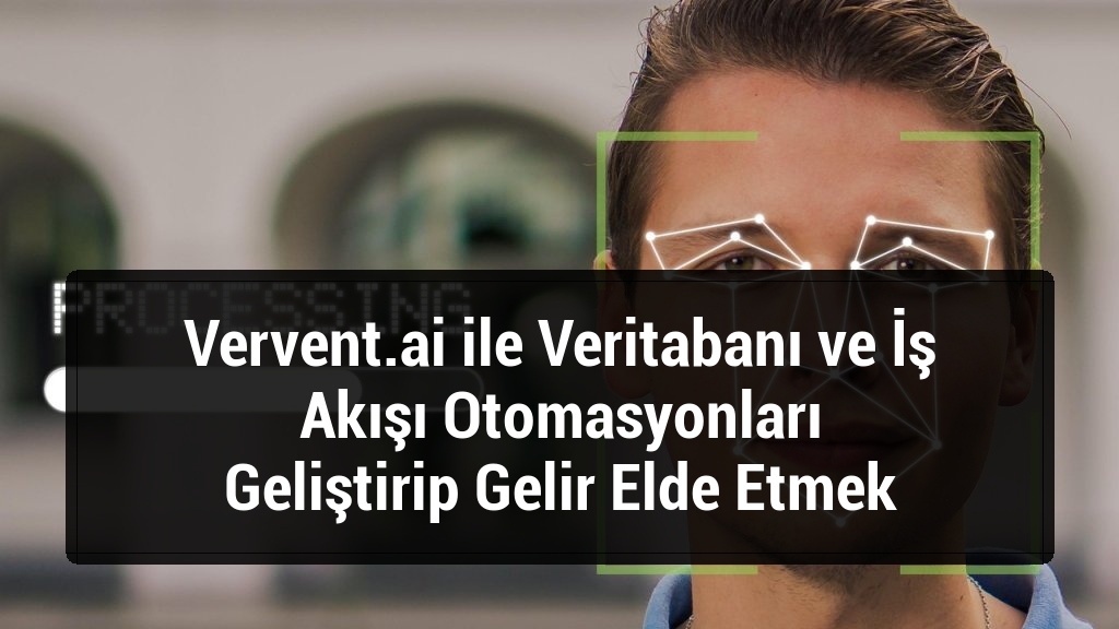 Vervent.ai ile Veritabanı ve İş Akışı Otomasyonları Geliştirip Gelir Elde Etmek