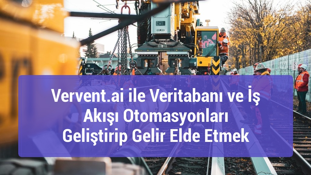 Vervent.ai ile Veritabanı ve İş Akışı Otomasyonları Geliştirip Gelir Elde Etmek