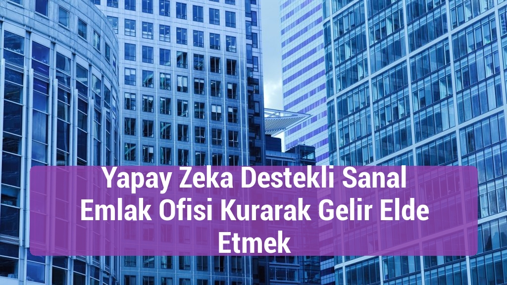 Yapay Zeka Destekli Sanal Emlak Ofisi Kurarak Gelir Elde Etmek