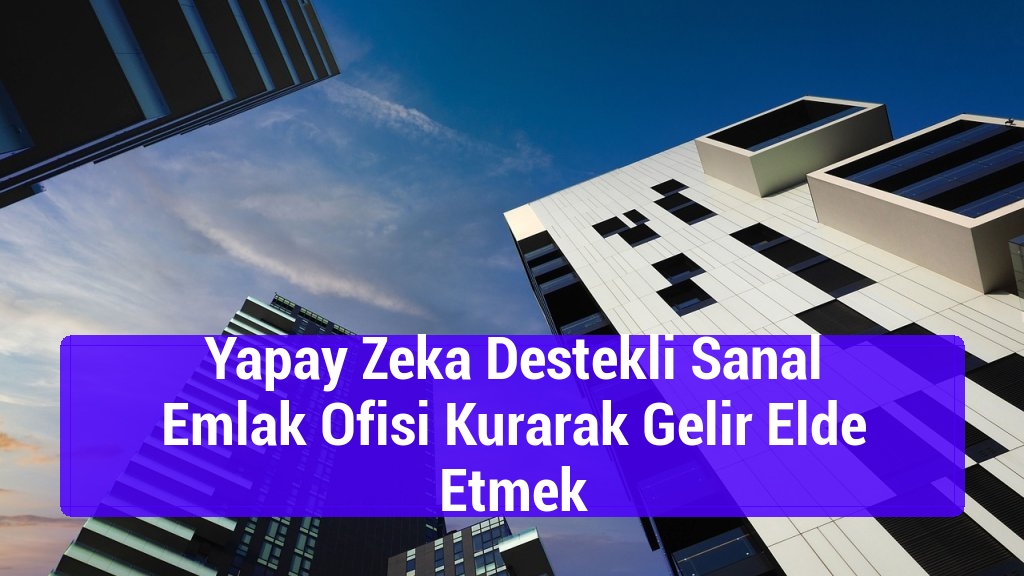 Yapay Zeka Destekli Sanal Emlak Ofisi Kurarak Gelir Elde Etmek