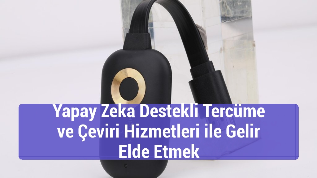 Yapay Zeka Destekli Tercüme ve Çeviri Hizmetleri ile Gelir Elde Etmek