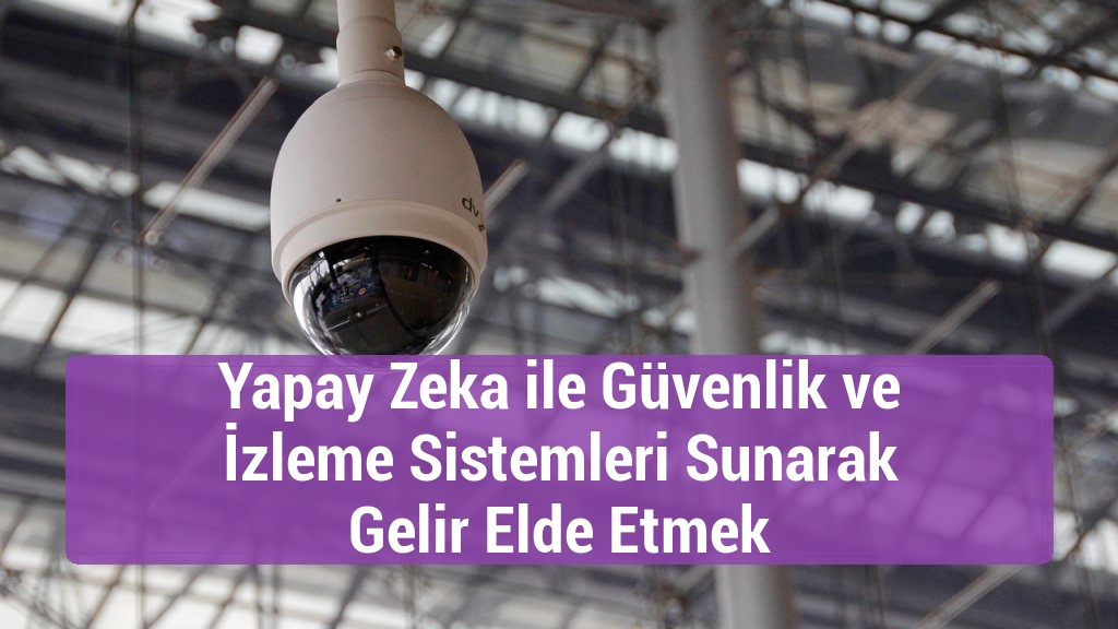 Yapay Zeka ile Güvenlik ve İzleme Sistemleri Sunarak Gelir Elde Etmek