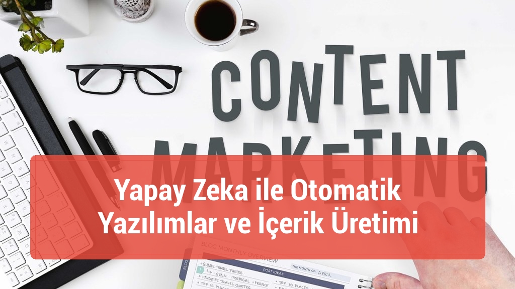 Yapay Zeka ile Otomatik Yazılımlar ve İçerik Üretimi