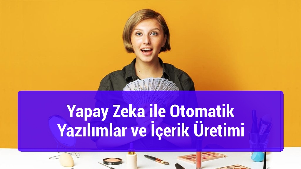 Yapay Zeka ile Otomatik Yazılımlar ve İçerik Üretimi