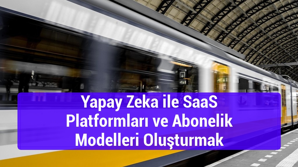 Yapay Zeka ile SaaS Platformları ve Abonelik Modelleri Oluşturmak