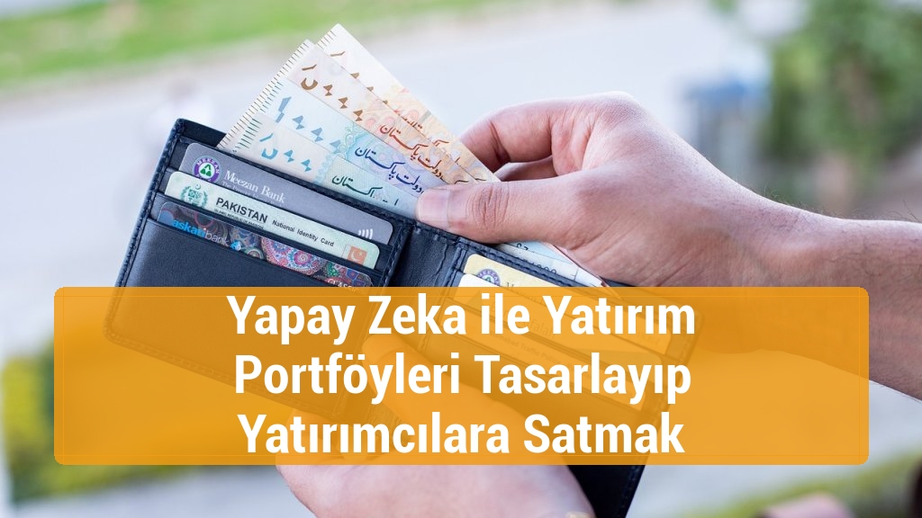 Yapay Zeka ile Yatırım Portföyleri Tasarlayıp Yatırımcılara Satmak