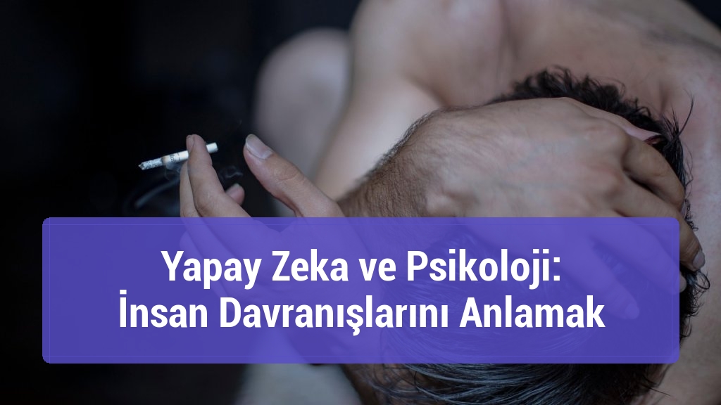 Yapay Zeka ve Psikoloji: İnsan Davranışlarını Anlamak