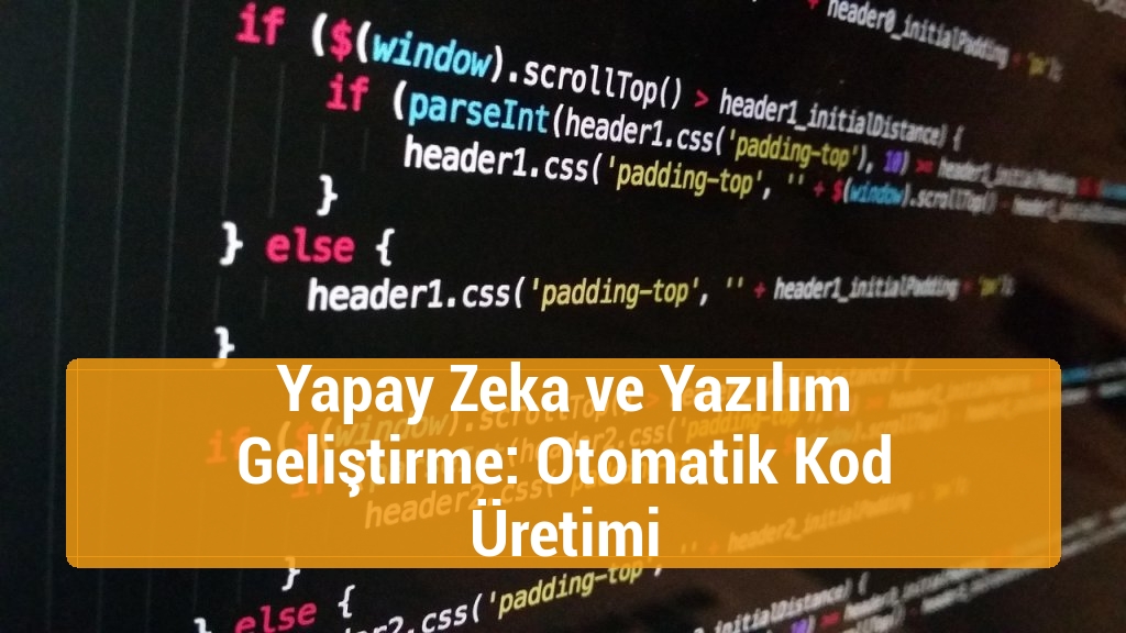 Yapay Zeka ve Yazılım Geliştirme: Otomatik Kod Üretimi