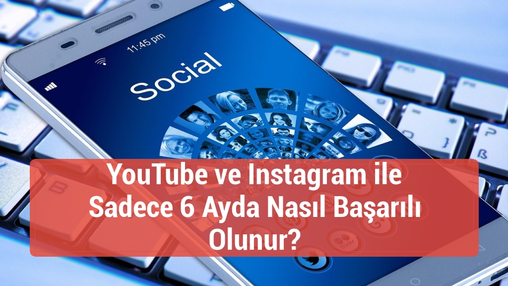 YouTube ve Instagram ile Sadece 6 Ayda Nasıl Başarılı Olunur?