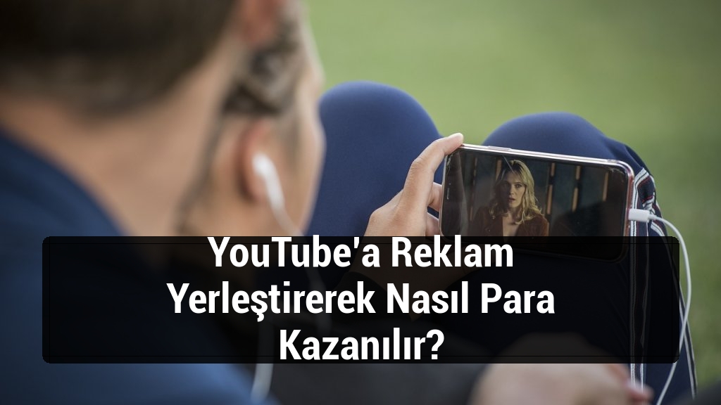 YouTube’a Reklam Yerleştirerek Nasıl Para Kazanılır?