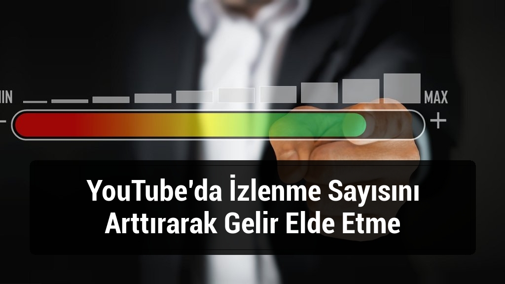 YouTube’da İzlenme Sayısını Arttırarak Gelir Elde Etme