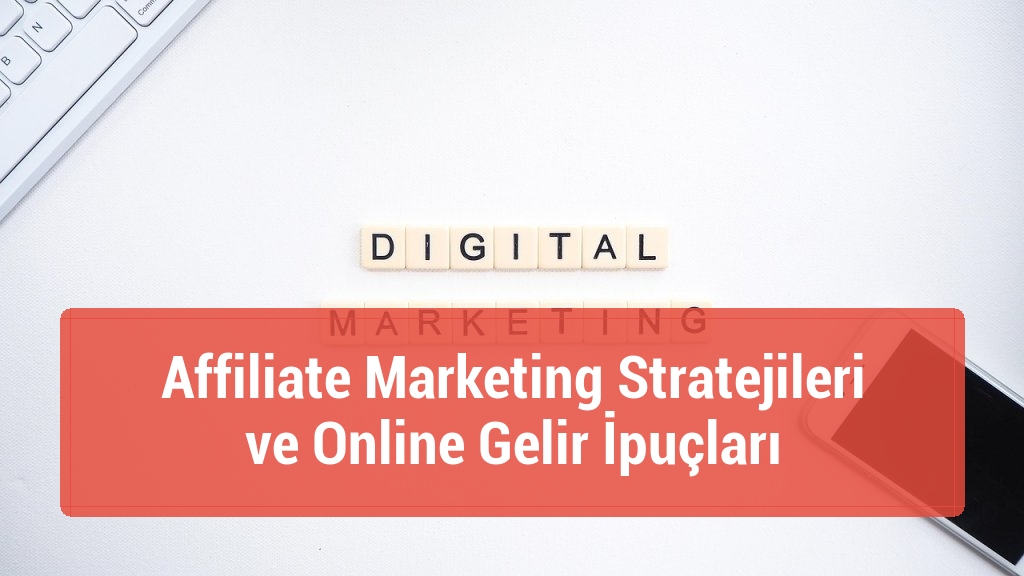 Affiliate Marketing Stratejileri ve Online Gelir İpuçları