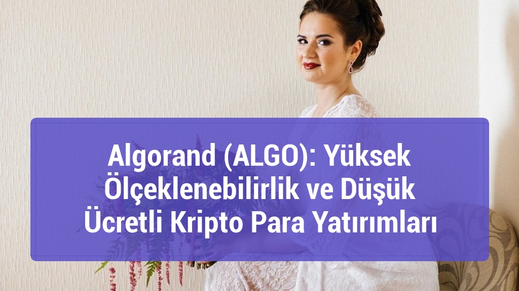 Algorand (ALGO): Yüksek Ölçeklenebilirlik ve Düşük Ücretli Kripto Para Yatırımları