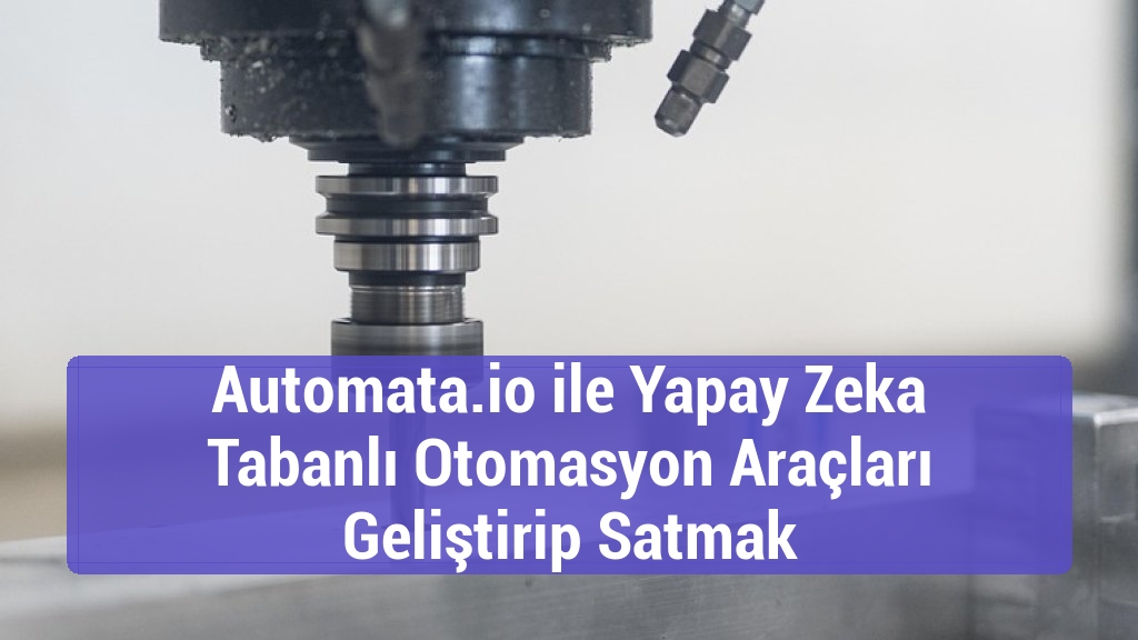 Automata.io ile Yapay Zeka Tabanlı Otomasyon Araçları Geliştirip Satmak