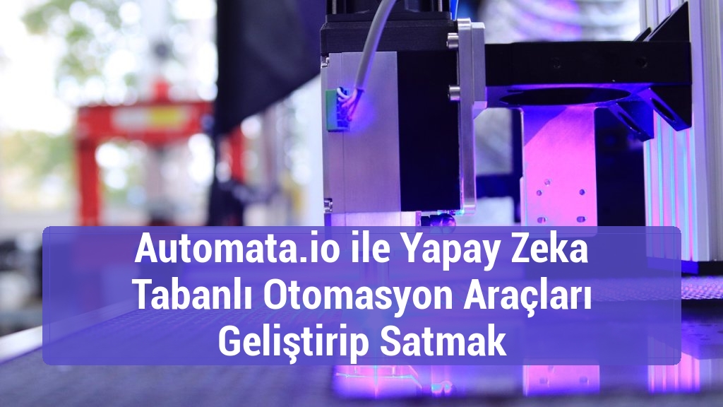 Automata.io ile Yapay Zeka Tabanlı Otomasyon Araçları Geliştirip Satmak