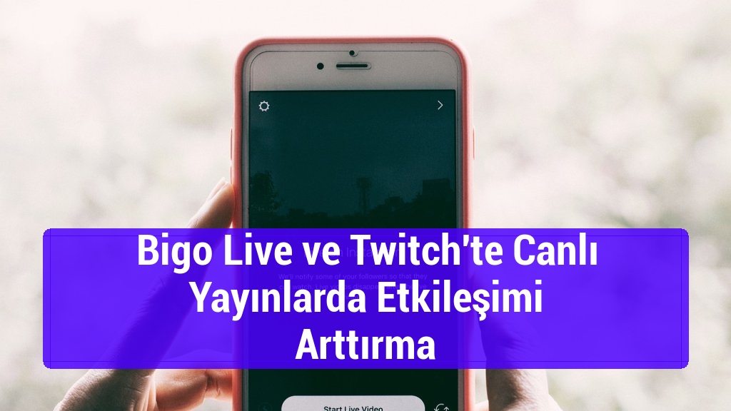 Bigo Live ve Twitch'te Canlı Yayınlarda Etkileşimi Arttırma