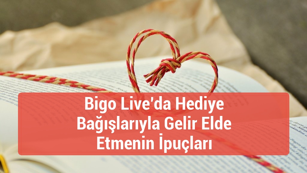 Bigo Live’da Hediye Bağışlarıyla Gelir Elde Etmenin İpuçları