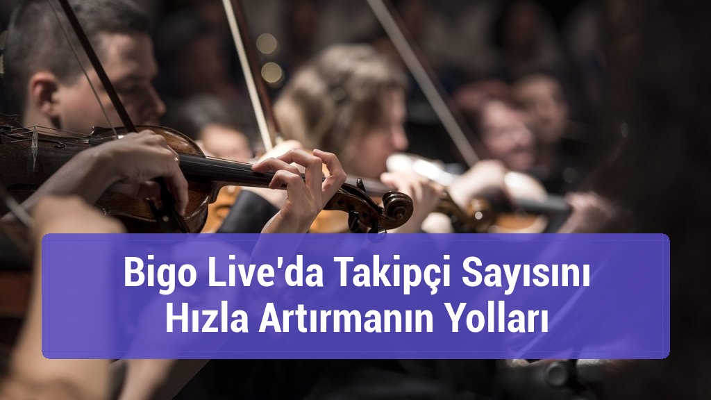 Bigo Live’da Takipçi Sayısını Hızla Artırmanın Yolları