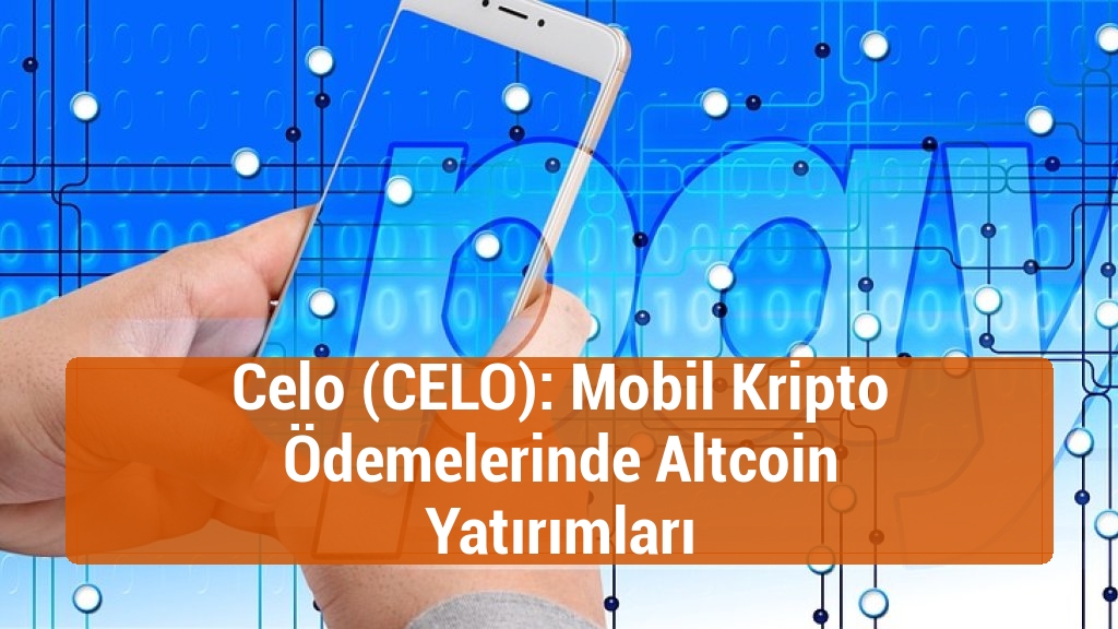 Celo (CELO): Mobil Kripto Ödemelerinde Altcoin Yatırımları