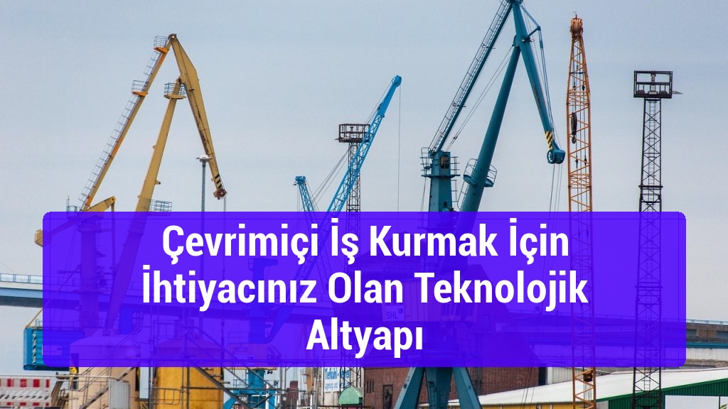 Çevrimiçi İş Kurmak İçin İhtiyacınız Olan Teknolojik Altyapı
