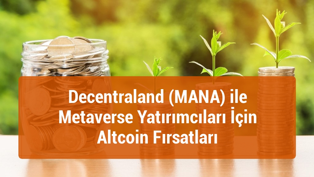 Decentraland (MANA) ile Metaverse Yatırımcıları İçin Altcoin Fırsatları