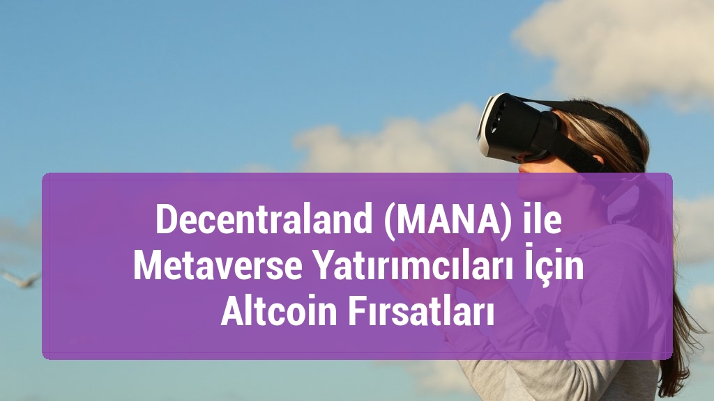 Decentraland (MANA) ile Metaverse Yatırımcıları İçin Altcoin Fırsatları