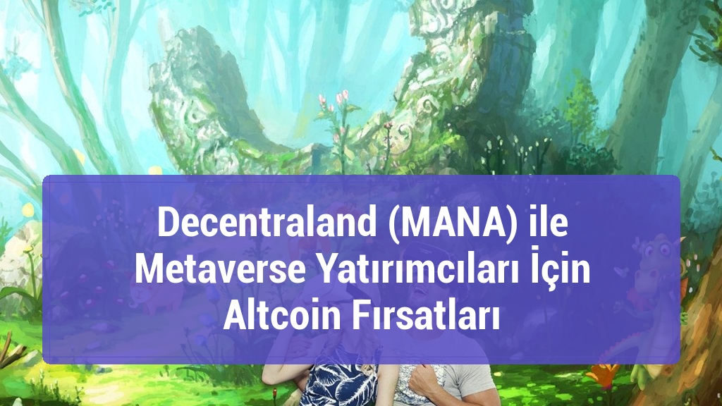 Decentraland (MANA) ile Metaverse Yatırımcıları İçin Altcoin Fırsatları